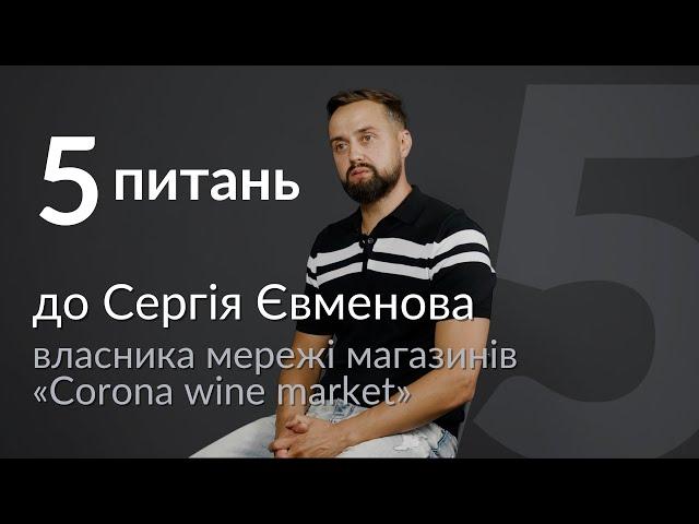 5 питань до власника мережі магазинів «Corona wine market» Сергія Євменова