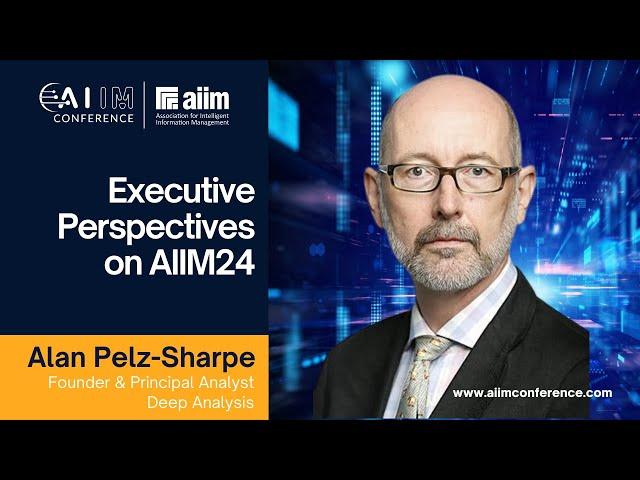 Join Us at the AIIM Conference 2024 - Alan Pelz-Sharpe: Executive Perspectives