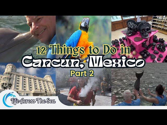 Part 2 - Top 12 Things to See & Do in Cancun Mexico + 4 Bonus Visits - Fun Things to Do Cancun