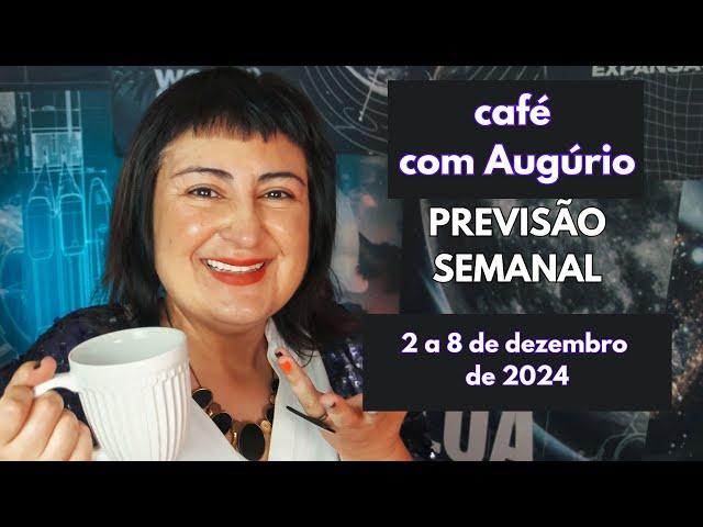 CAFÉ COM AUGÚRIO - PREVISÃO SEMANAL - 2 a 8 de dezembro de 2024