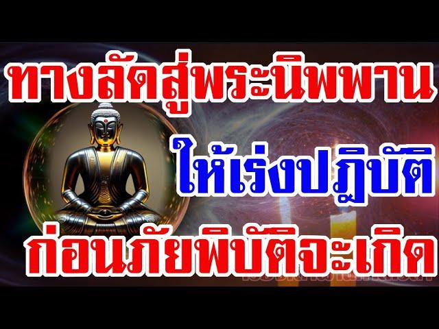 ทางลัดสู่พระนิพพาน ให้เร่งปฎิบัติก่อนภัยพิบัติใหญ่จะตามมา