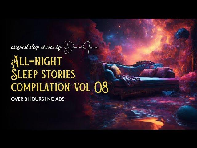 Vol 08: 8 HOURS of BEDTIME STORIES FOR GROWN UPS  Sleep All Night Long | Dan Jones Sleep Stories