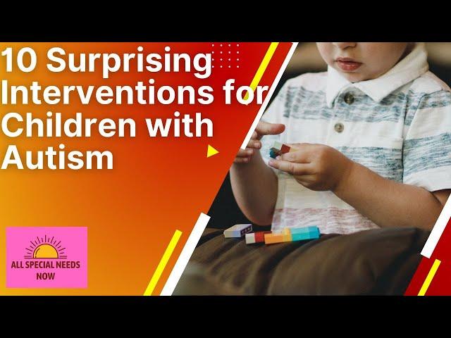 10 Surprising Interventions for Children with Autism