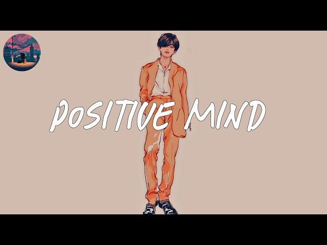 positive mind  a playlist of songs to give u good feelings