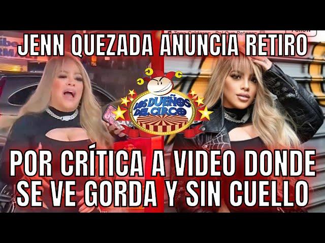 JENN QUEZADA ANUNCIA RETIRO, POR CRÍTICA A VIDEO DONDE SE VE GORDA, SIN CUELLO Y DISTINTA A IG