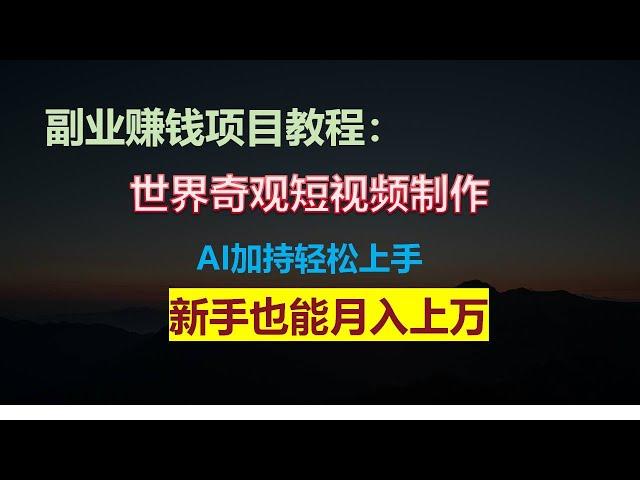 世界奇观短视频制作，AI加持，新手也能月入上万