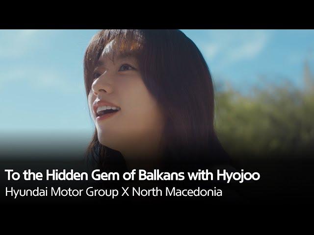 To the Hidden Gem of Balkans with Hyojoo | Hyundai Motor Group X North Macedonia