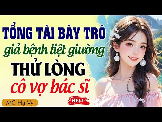 Hạ Vy đọc truyện: Tổng tài giả bệnh liệt giường thử lòng cô vợ bác sĩ