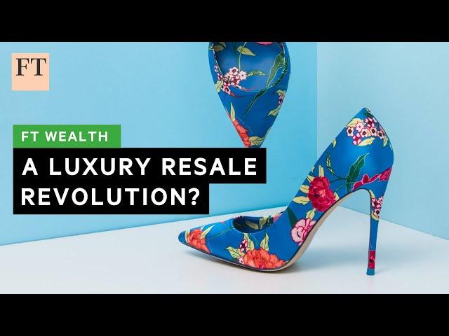 The rise of luxury fashion’s resale market | FT Wealth