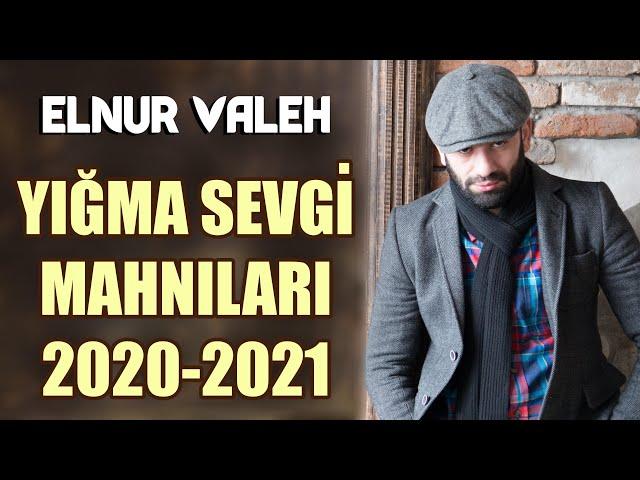 Elnur Valeh - Sevgi Mahnilari 2020-2021 | Yığma Mahnılar