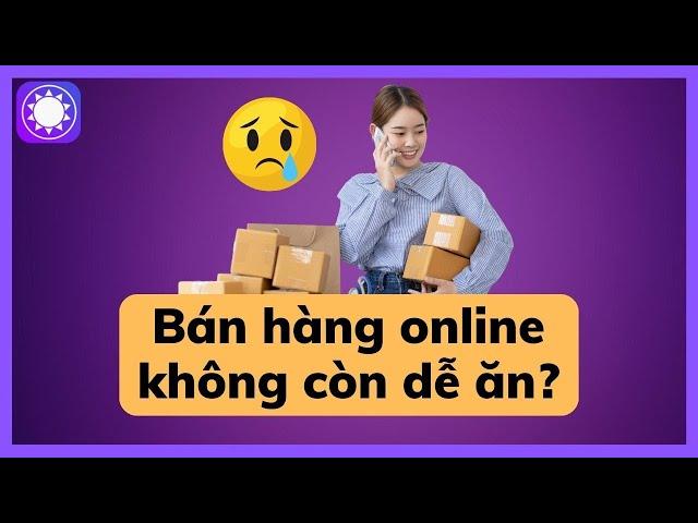 Bán hàng online không còn dễ ăn?