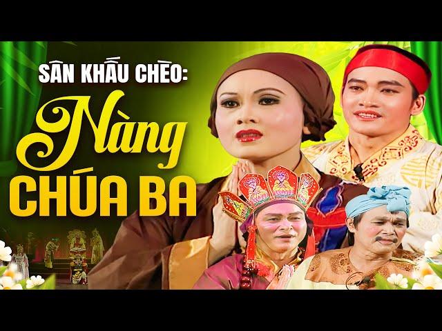 Vở Chèo: Nàng Chúa Ba - Nhà Hát Chèo Việt Nam | Sân Khấu Chèo Đặc Sắc