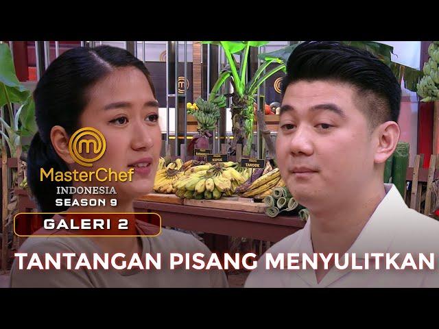 PUSING! TANTANGAN PISANG SANGAT SULIT  | GALERI 2 | MASTERCHEF INDONESIA