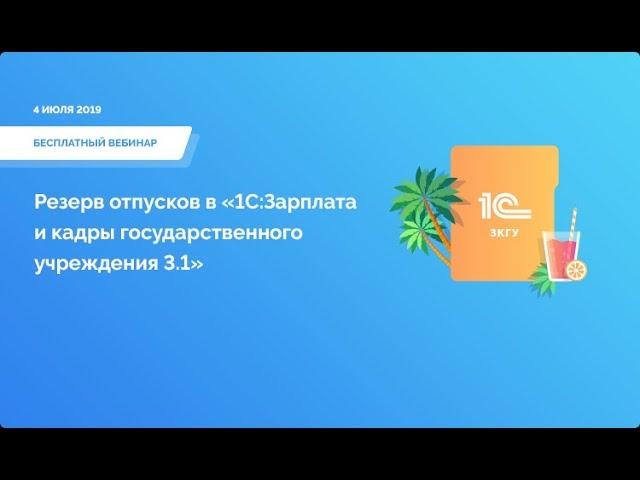Резерв отпусков в «1С:Зарплата и кадры государственного учреждения 3.1». Вебинар 4 июля