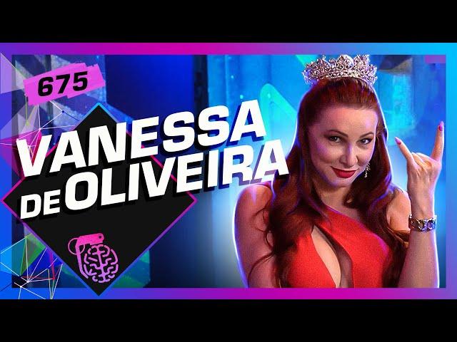 VANESSA DE OLIVEIRA - Inteligência Ltda. Podcast #675