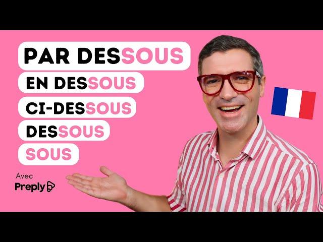 SOUS, DESSOUS, CI-DESSOUS, EN DESSOUS et PAR DESSOUS !