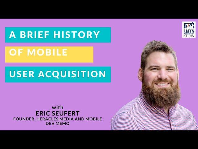  A brief history of mobile user acquisition with Eric Seufert (Founder, Heracles Media)