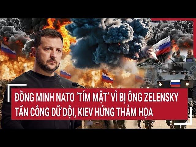 Thời sự quốc tế: Đồng minh NATO “tím mặt” vì bị ông Zelensky tấn công, Kiev hứng thảm họa