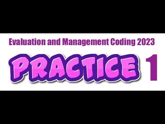 Practice 1: Evaluation and Management Coding 2023 (Office Visit)