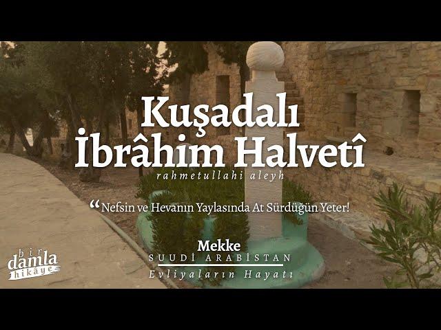 "Nefsin ve Hevanın Yaylasında At Sürdüğün Yeter!" KUŞADALI İBRÂHİM HALVETÎ (ks) | Evliyaların Hayatı