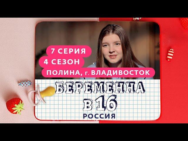 БЕРЕМЕННА В 16 | 4 СЕЗОН, 7 ВЫПУСК | ПОЛИНА, ВЛАДИВОСТОК