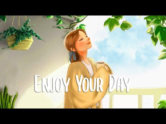 Chill vibes songs to make you feel positive  Enjoy Your Day ~ morning songs