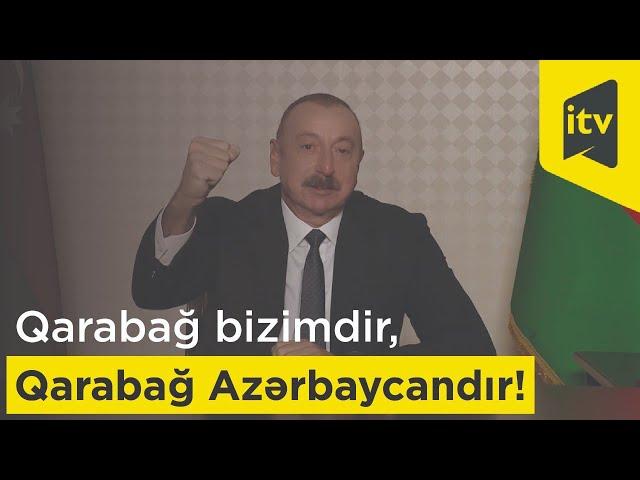 Prezident İlham Əliyev: "Qarabağ bizimdir, Qarabağ Azərbaycandır!"