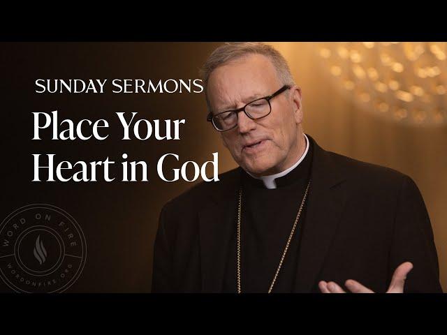 Place Your Heart in God - Bishop Barron Sunday Sermon