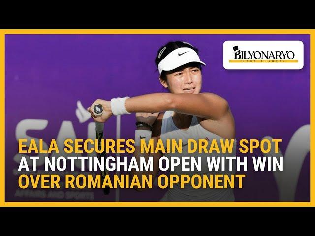 Eala secures main draw spot at Nottingham Open with win over Romanian opponent | Newsfeed@Noon