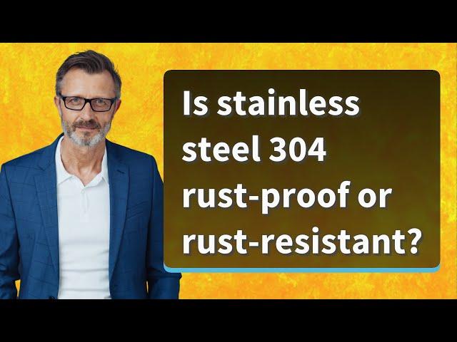 Is stainless steel 304 rust-proof or rust-resistant?