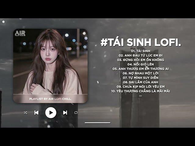 Tái Sinh Lofi - Và Tình Yêu Bắt Đầu Khi Ta Nhìn Vào Mắt Nhau Lofi TikTok - Nhạc Chill TikTok 2024