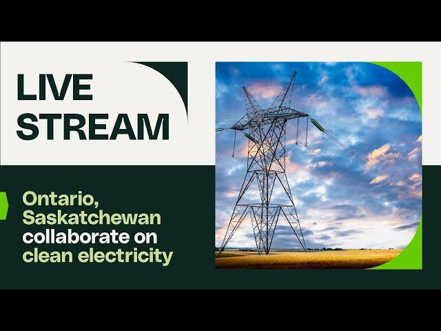 LIVE STREAM: Ontario, Saskatchewan collaborate on clean electricity