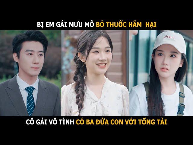 Bị em gái mưu mô bỏ thuốc, cô gái vô tình có ba đứa con với tổng tài