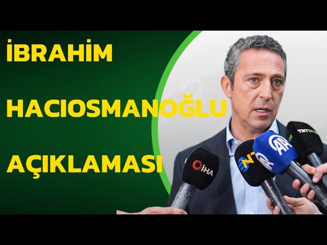 Ali Koç’tan yeni TFF başkanı İbrahim Hacıosmanoğlu hakkında açıklama.