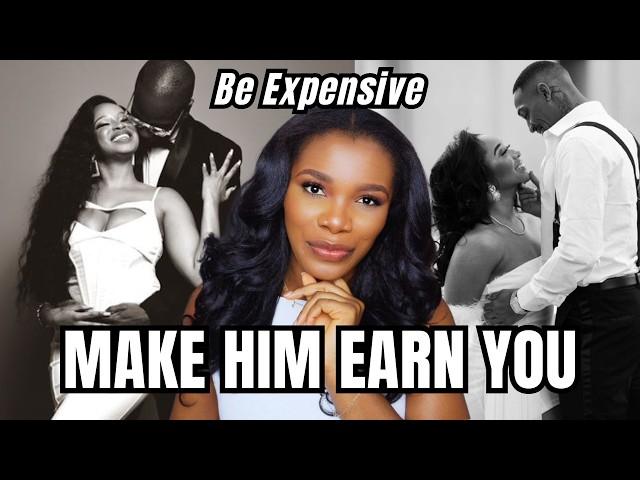 Be Expensive: How To Make Him EARN You... Every Precious Part Of You || Grown Woman Dating