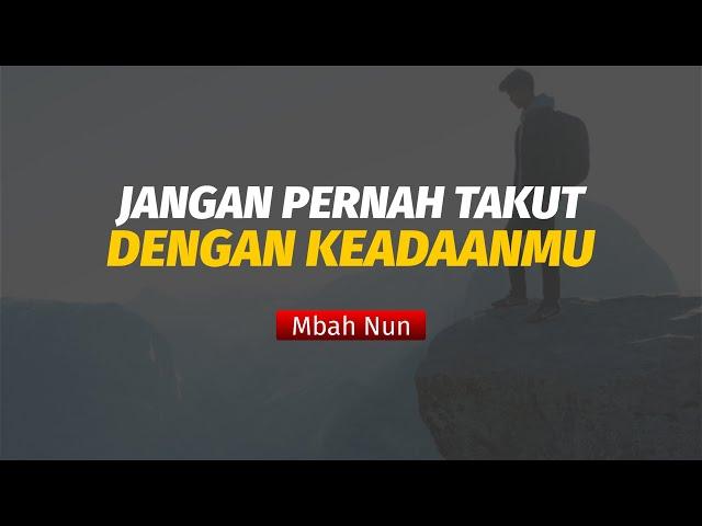 JANGAN TAKUT DENGAN KEADAANMU (MBAH NUN)