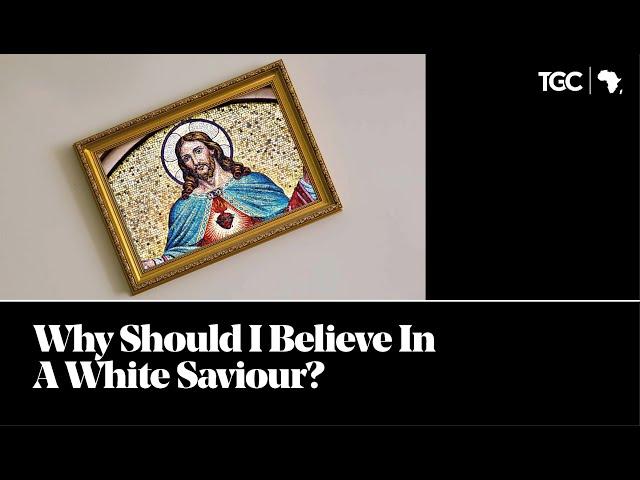 Why Should I Believe in a White Saviour?