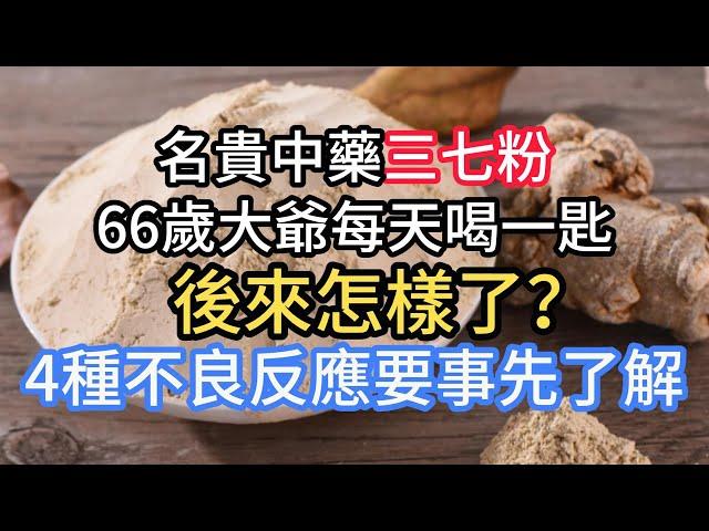 66歲大爺每天喝一匙三七粉，後來怎樣了？ 4種不良反應要事先了解