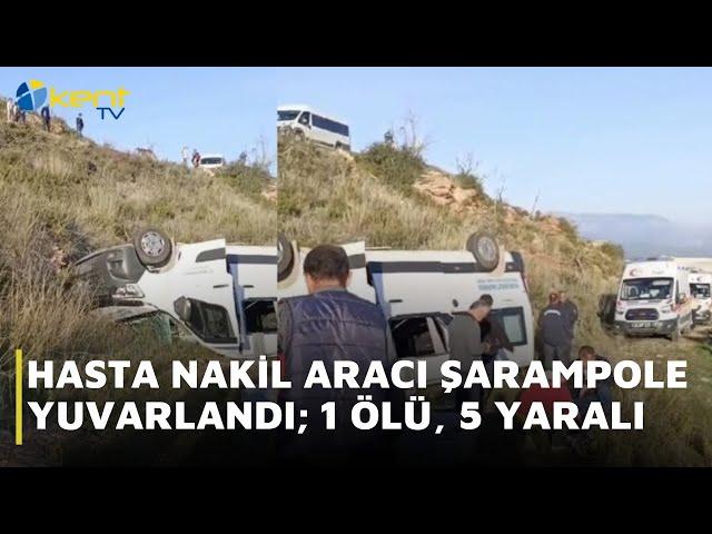 HASTA NAKİL ARACI ŞARAMPOLE YUVARLANDI; 1 ÖLÜ, 5 YARALI