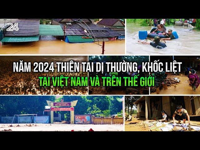 2024 - Năm thiên tai dị thường, khốc liệt tại Việt Nam và trên thế giới | VTV24