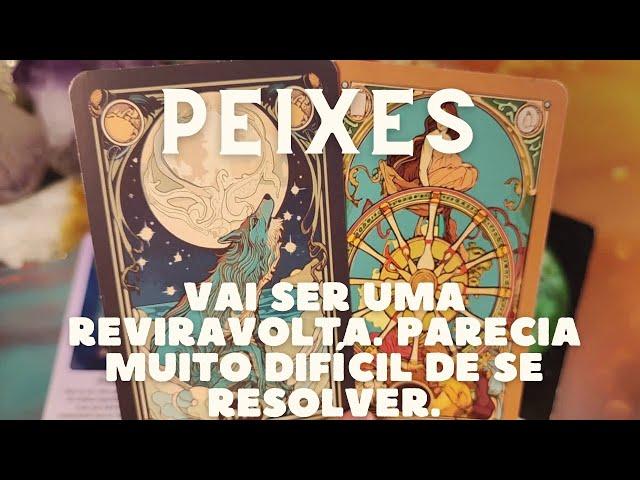 PEIXES  VAI SER UMA REVIRAVOLTA. PARECIA MUITO DIFÍCIL DE SE RESOLVER 