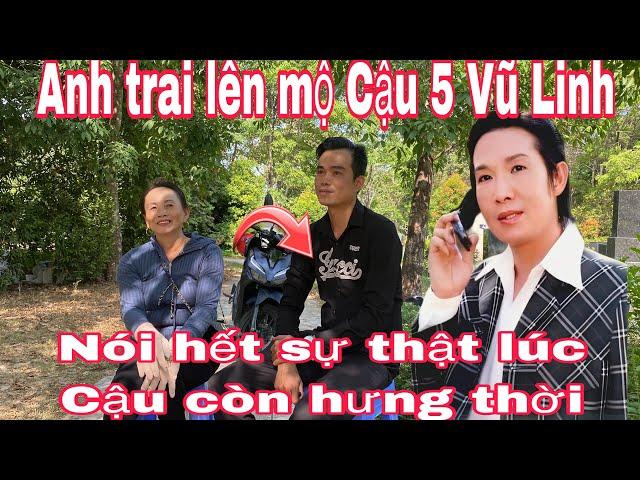 Anh trai nhậu chung với Cậu 5 Vũ Linh giờ lên mộ Cậu nói hết sự thật lúc Cậu còn Hưng thời