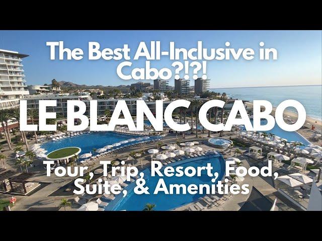 The Best All-Inclusive in Cabo? Le Blanc! Resort, Full Trip, Food, Drinks, Amenities