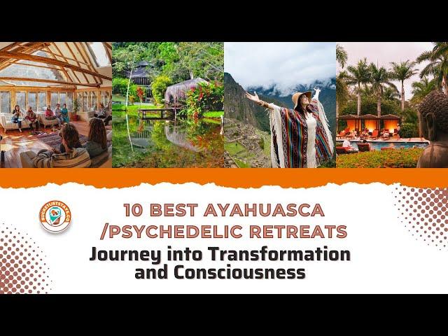 10 Best Ayahuasca/Psychedelic Retreats: Journey into Transformation and Consciousness