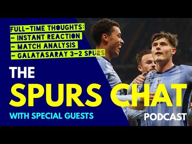 SPURS CHAT PODCAST: Full-Time Thoughts: Galatasaray 3-2 Tottenham: Instant Reaction & Match Analysis