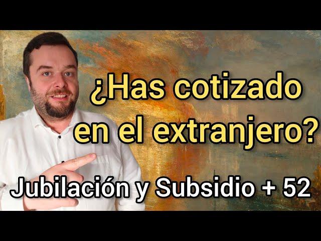 JUBILACIÓN o SUBSIDIO + 52 ⏩ Si has cotizado en el extranjero y en España