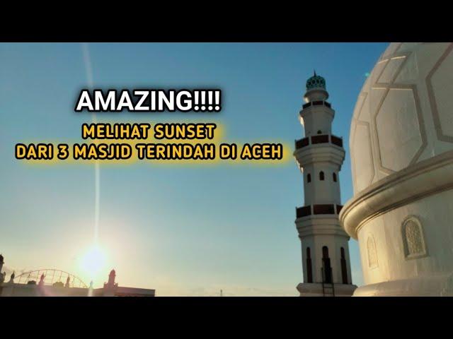 AMAZING!!! MELIHAT SUNSET DARI 3 MASJID TERINDAH DI ACEH