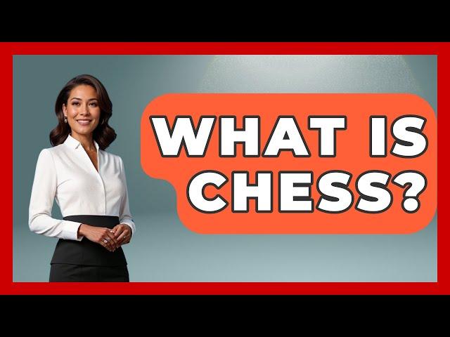 What Is Chess? - The Board Game Xpert