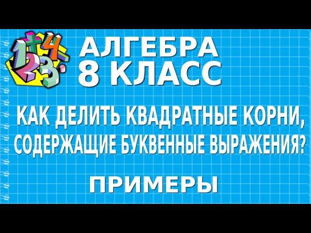 КАК ДЕЛИТЬ КВАДРАТНЫЕ КОРНИ, СОДЕРЖАЩИЕ БУКВЕННЫЕ ВЫРАЖЕНИЯ? Примеры | АЛГЕБРА 8 класс