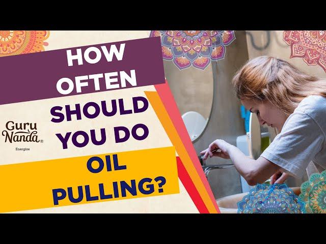 How often should you do oil pulling? | Oil Pulling | Ayurvedic Blend | GuruNanda